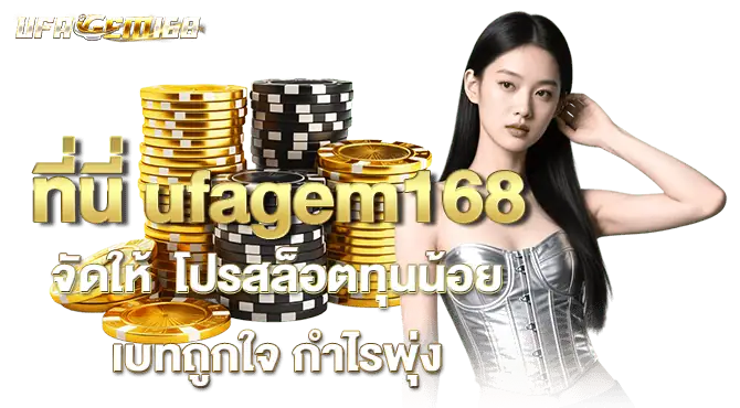 ที่นี่ ufagem168 จัดให้ โปรสล็อตทุนน้อย เบทถูกใจ กำไรพุ่ง